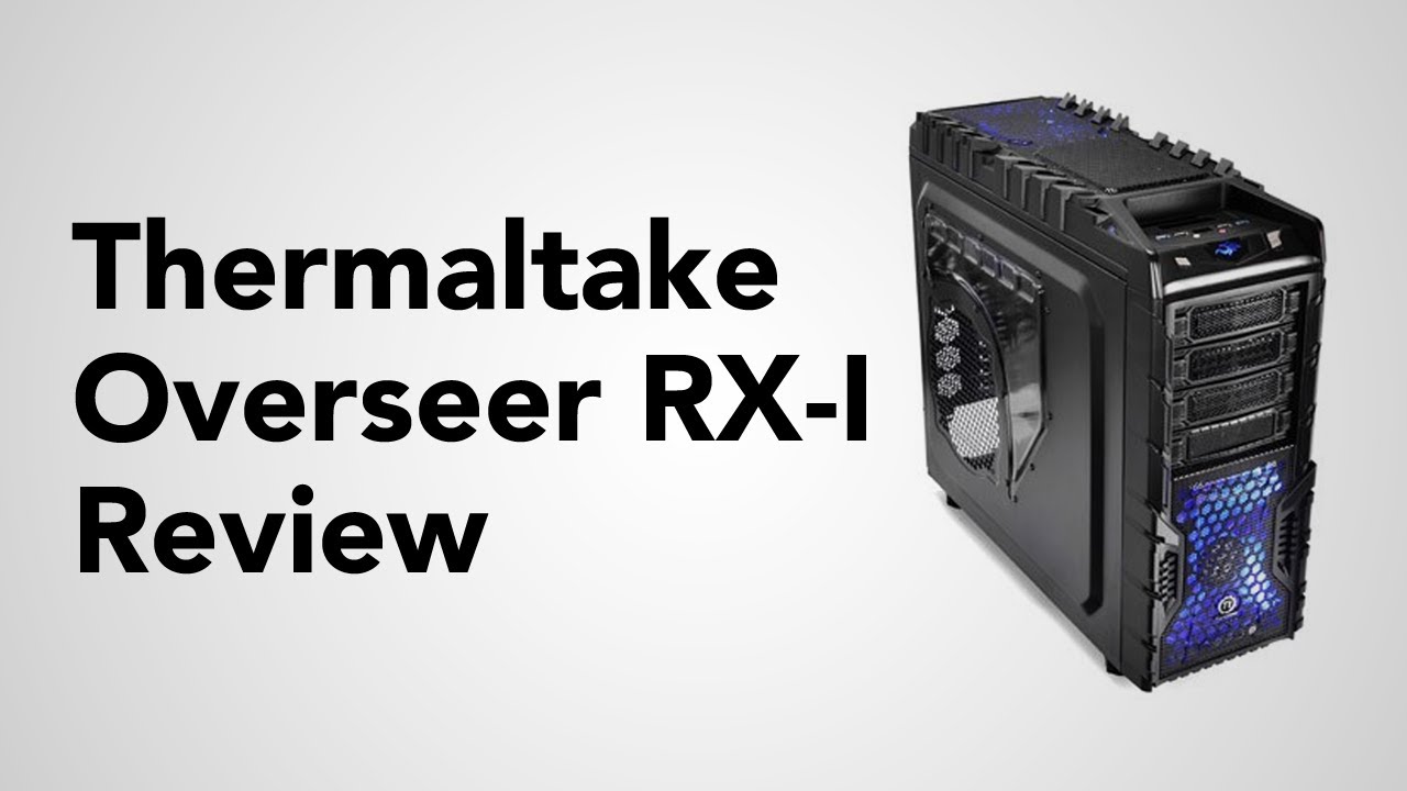 thermaltake overseer rx i review